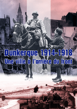 Dunkerque 1914-1918 - Une ville à l'arrière du front